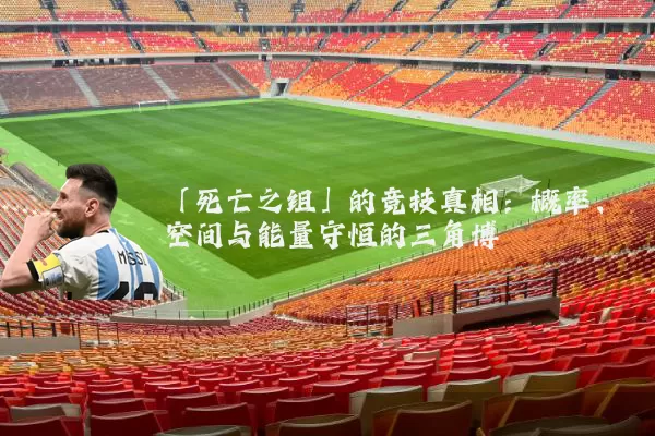 「死亡之组」的竞技真相：概率、空间与能量守恒的三角博弈
