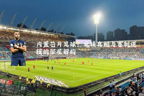 内置芯片足球:竞技真相与赛制逻辑的深层解构